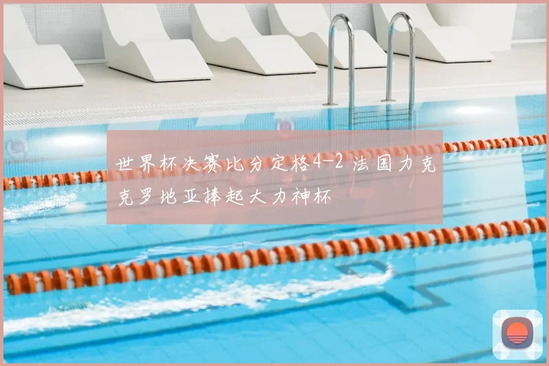 世界杯决赛比分定格4-2 法国力克克罗地亚捧起大力神杯