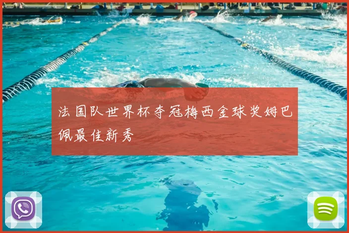 法国队世界杯夺冠梅西金球奖姆巴佩最佳新秀