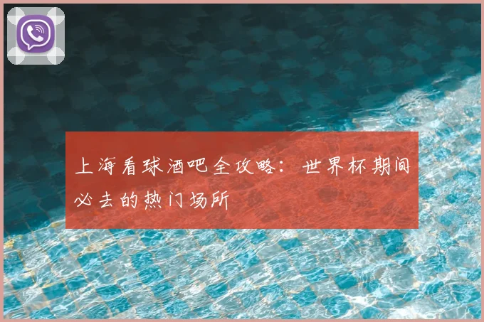 上海看球酒吧全攻略：世界杯期间必去的热门场所
